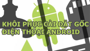 Khôi phục cài đặt gốc điện thoại Android